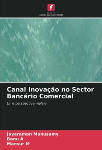 Canal Inovação no Sector Bancário Comercial: Uma perspectiva malaia (Portuguese Edition)