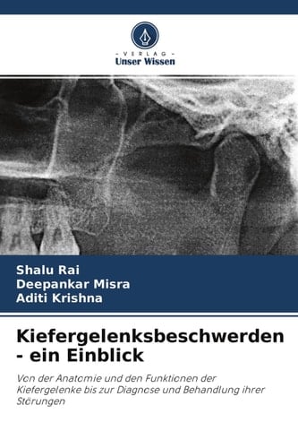 Kiefergelenksbeschwerden - ein Einblick: Von der Anatomie und den Funktionen der Kiefergelenke bis zur Diagnose und Behandlung ihrer Störungen (German Edition)