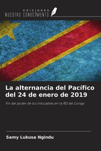 La alternancia del Pacífico del 24 de enero de 2019: Fin del poder de los intocables en la RD del Congo (Spanish Edition)