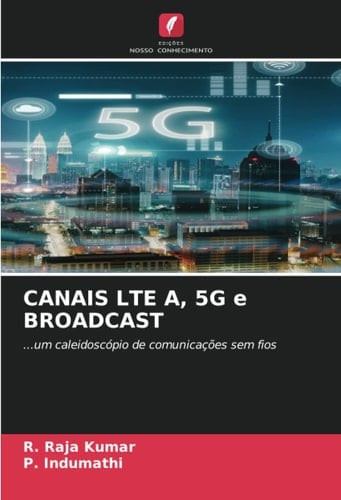 CANAIS LTE A, 5G e BROADCAST: ...um caleidoscópio de comunicações sem fios (Portuguese Edition)