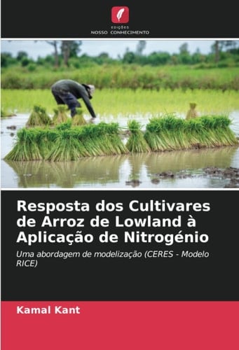 Resposta dos Cultivares de Arroz de Lowland à Aplicação de Nitrogénio: Uma abordagem de modelização (CERES - Modelo RICE) (Portuguese Edition)