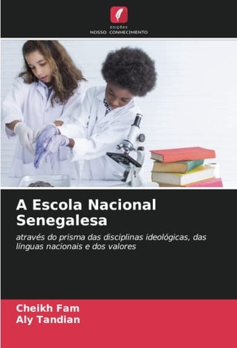 A Escola Nacional Senegalesa: através do prisma das disciplinas ideológicas, das línguas nacionais e dos valores (Portuguese Edition)
