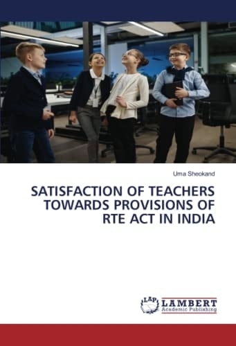 SATISFACTION OF TEACHERS TOWARDS PROVISIONS OF RTE ACT IN INDIA
