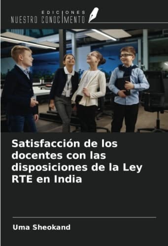 Satisfacción de los docentes con las disposiciones de la Ley RTE en India (Spanish Edition)