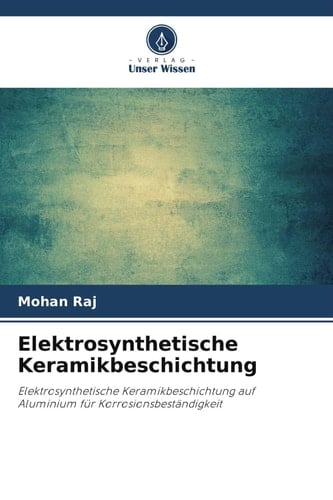 Elektrosynthetische Keramikbeschichtung: Elektrosynthetische Keramikbeschichtung auf Aluminium für Korrosionsbeständigkeit (German Edition)