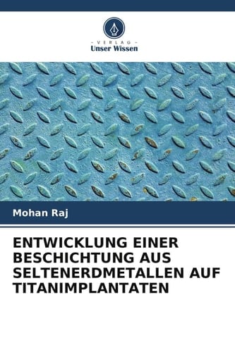 ENTWICKLUNG EINER BESCHICHTUNG AUS SELTENERDMETALLEN AUF TITANIMPLANTATEN (German Edition)