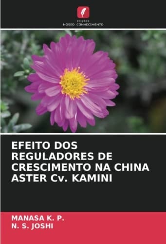 EFEITO DOS REGULADORES DE CRESCIMENTO NA CHINA ASTER Cv. KAMINI (Portuguese Edition)