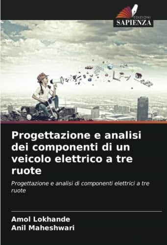 Progettazione e analisi dei componenti di un veicolo elettrico a tre ruote: Progettazione e analisi di componenti elettrici a tre ruote (Italian Edition)