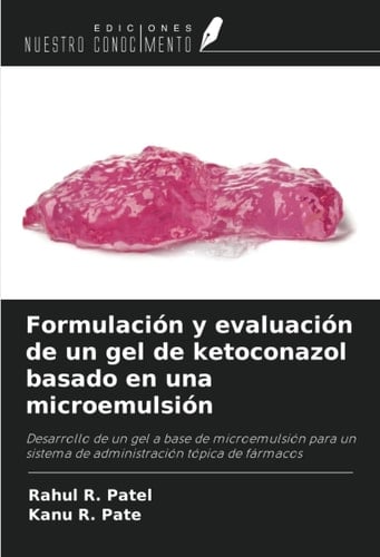 Formulación y evaluación de un gel de ketoconazol basado en una microemulsión: Desarrollo de un gel a base de microemulsión para un sistema de administración tópica de fármacos (Spanish Edition)