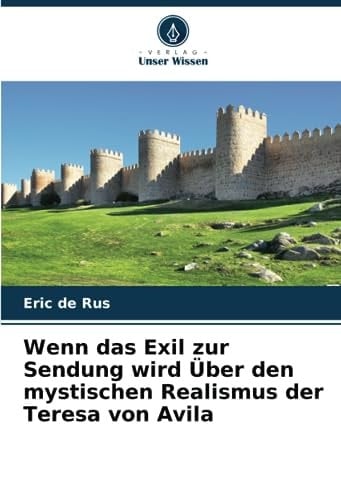Wenn das Exil zur Sendung wird Über den mystischen Realismus der Teresa von Avila (German Edition)