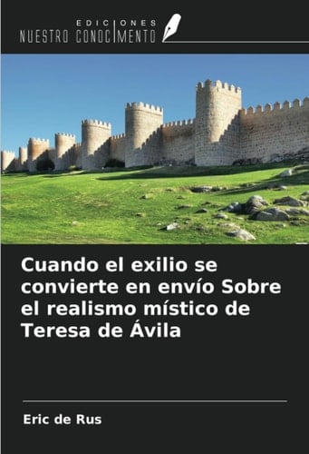 Cuando el exilio se convierte en envío Sobre el realismo místico de Teresa de Ávila (Spanish Edition)
