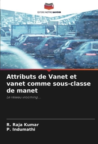 Attributs de Vanet et vanet comme sous-classe de manet: Le réseau vrooming.... (French Edition)