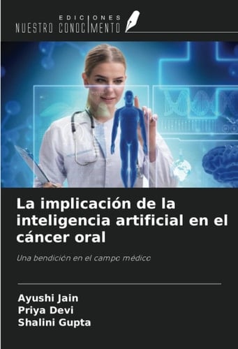 La implicación de la inteligencia artificial en el cáncer oral: Una bendición en el campo médico (Spanish Edition)
