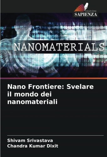 Nano Frontiere: Svelare il mondo dei nanomateriali (Italian Edition)