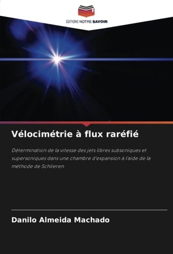 Vélocimétrie à flux raréfié: Détermination de la vitesse des jets libres subsoniques et supersoniques dans une chambre d'expansion à l'aide de la méthode de Schlieren (French Edition)