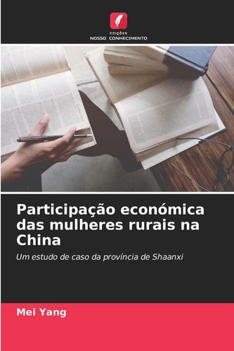 Participação económica das mulheres rurais na China: Um estudo de caso da província de Shaanxi (Portuguese Edition)