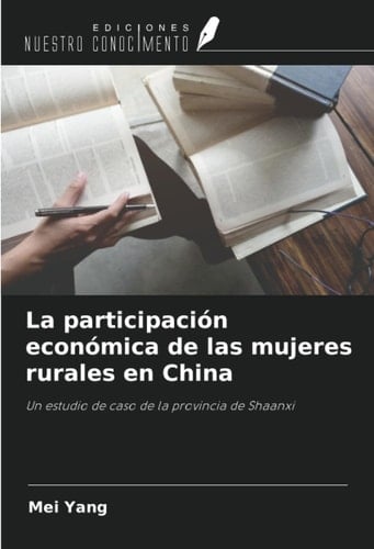 La participación económica de las mujeres rurales en China: Un estudio de caso de la provincia de Shaanxi (Spanish Edition)