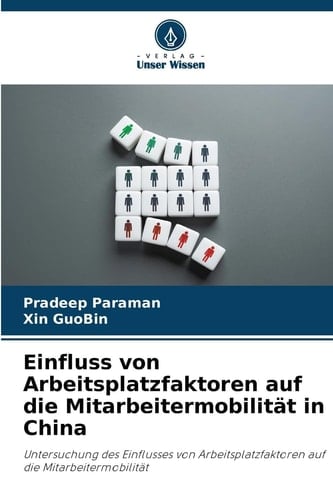 Einfluss von Arbeitsplatzfaktoren auf die Mitarbeitermobilität in China: Untersuchung des Einflusses von Arbeitsplatzfaktoren auf die Mitarbeitermobilität (German Edition)
