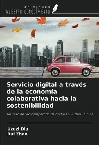 Servicio digital a través de la economía colaborativa hacia la sostenibilidad: Un caso de uso compartido de coche en Suzhou, China (Spanish Edition)