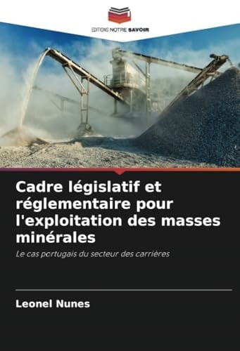 Cadre législatif et réglementaire pour l'exploitation des masses minérales: Le cas portugais du secteur des carrières (French Edition)