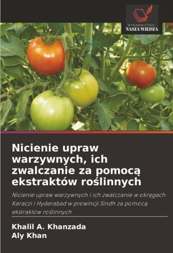 Nicienie upraw warzywnych, ich zwalczanie za pomocą ekstraktów roślinnych: Nicienie upraw warzywnych i ich zwalczanie w okręgach Karaczi i Hyderabad w prowincji Sindh za pomocą ekstraktów roślinnych