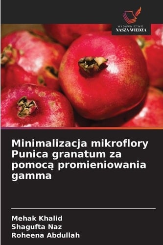 Minimalizacja mikroflory Punica granatum za pomocą promieniowania gamma (Polish Edition)