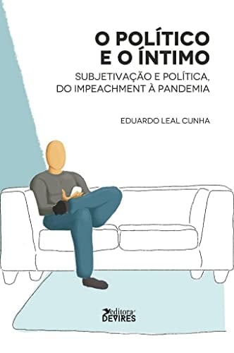 O político e o íntimo subjetivação e política, do impeachment à pandemia