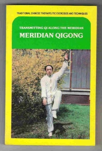 Meridian Qigong - Transmitting Qi Along the Meridian (Traditional Chinese Therapeutic Exercises & Techniques)
