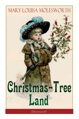 Christmas-Tree Land (Illustrated) The Adventures in a Fairy Tale Land (Children's Classic)
