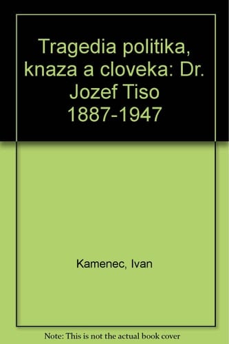 Tragédia politika, kňaza a človeka: Dr. Jozef Tiso 1887-1947