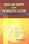 Origin and Growth of the Neolithic Culture A Study of the Neolithic Cultures of Belan Valleyand [i.e. Valley And] Middle Gangetic Plains