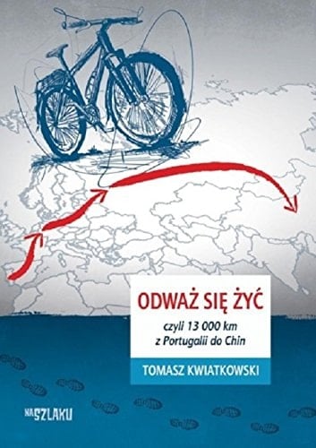 Odważ się żyć czyli 13 000 km z Portugalii do Chin
