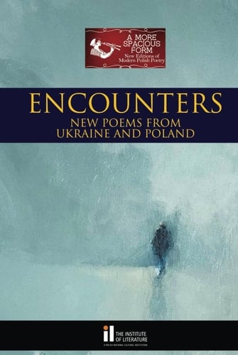 Encounters: New Poems from Ukraine and Poland (A More Spacious Form: New Editions of Modern Polish Poetry)