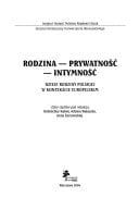 Rodzina, prywatność, intymność: dzieje rodziny polskiej w kontekście europejskim : [Sympozjum na XVII Powszechnym Zjeździe Historyków Polskich, Kraków, 15-18 września 2004]