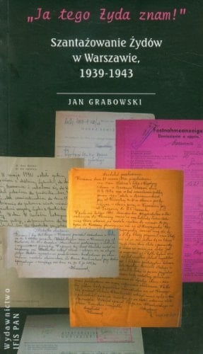 "Ja Tego Zyda Znam!": Szantazowanie Zydow w Warszawie, 1939-1943 (Polish Edition)