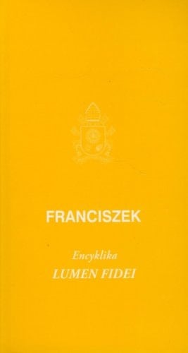 Encyklika "Lumen fidei" Ojca Świętego Franciszka do biskupów, prezbiterów i diakonów, do osób konsekrowanych i do wszystkich wiernych świeckich o wierze
