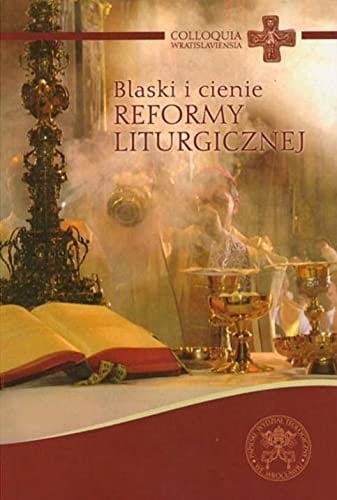 Blaski i cienie reformy liturgicznej 50 lat soborowej Konstytucji o liturgii świętej Sacrosanctum Concilium : praca zbiorowa