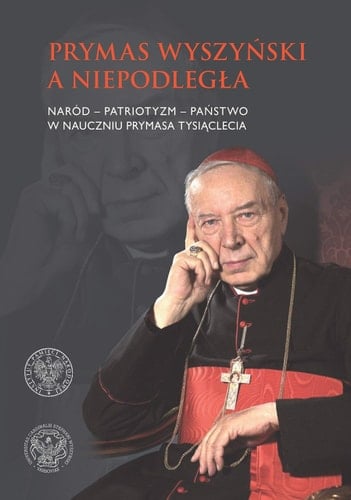 Prymas Wyszyński a niepodległa naród, patriotyzm, państwo w nauczaniu Prymasa Tysiąclecia