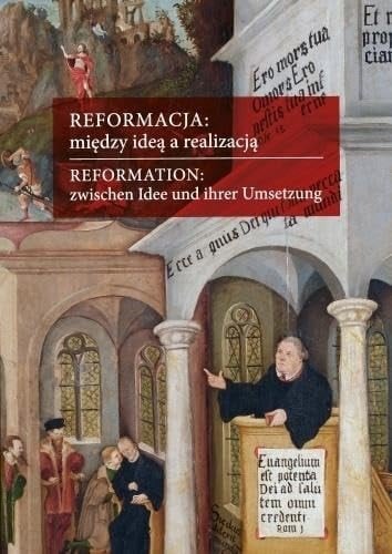 Reformacja między ideą a realizacją : aspekty europejskie, polskie, śląskie