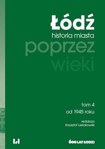Łódź poprzez wieki historia miasta. Od 1945 roku. Tom 4