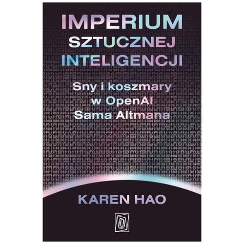 Imperium sztucznej inteligencji. Sny i koszmary w OpenAI Sama Altmana