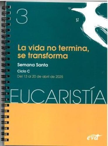 La vida no termina, se transforma (Eucaristía nº 3/2025): Semana Santa. Ciclo C / 13 de abril al 20 de abril