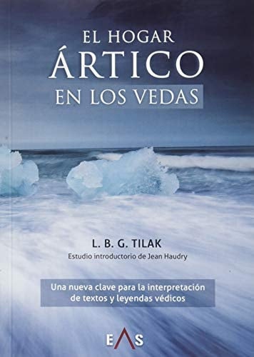 El hogar ártico en los vedas : una nueva clave para la interpretación de textos y leyendas védicos