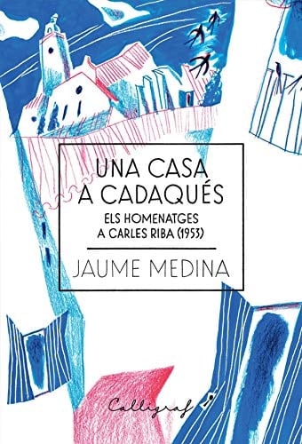 Una casa a Cadaqués : els homenatges a Carles Riba, 1953