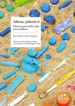 Adeus, plástico!: Chaves para unha vida sen residuos.