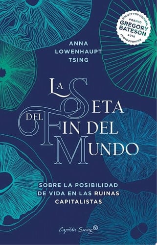La seta del fin del mundo Sobre la posibilidad de vida en las ruinas capitalistas