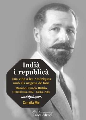 Indià i republicà una vida a les Amèriques amb els orígens de fons Ramon Curcó Rubio (Torregrossa, 1884 - Lleida, 1939).