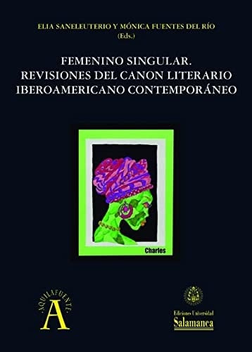 Femenino Singular Revisiones del Canon Literario Iberamericano Contemporáneo