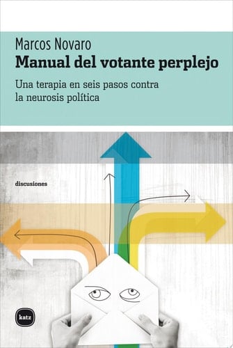 Manual del votante perplejo Una terapia en seis pasos contra la neurosis política