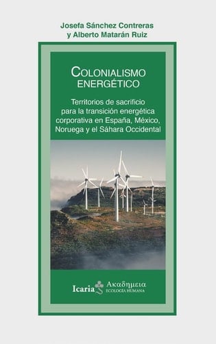 Colonialismo energético territorios de sacrificio para la transición energética corporativa en España, México, Noruega y el Sáhara Occidental